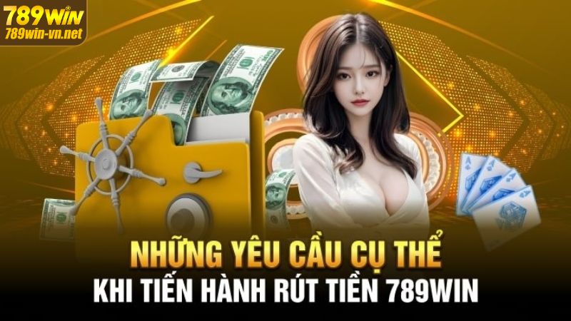 Rút Tiền 789WIN Đơn Giản Nhanh Chóng Cho Hội Viên 2 Điều kiện giao dịch tại 789WIN