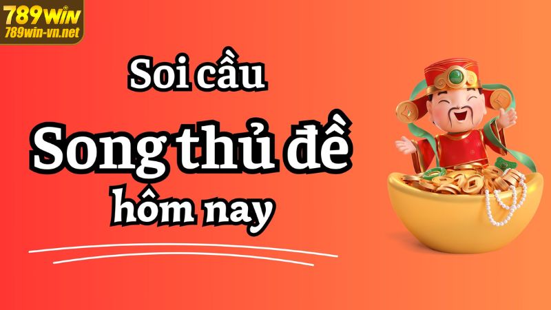Song Thủ Đề - Bật Mí Chiến Thuật Tại 789WIN Chuẩn Xác 100% 3 Phương pháp tính toán song thủ đề chuẩn xác