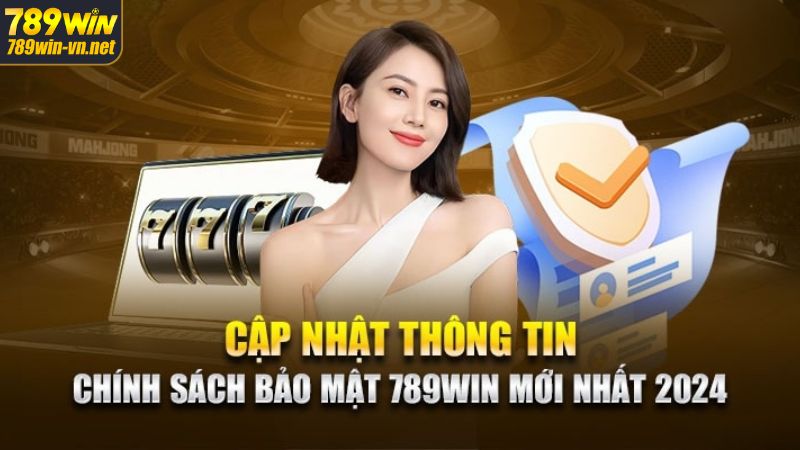 Chính Sách Bảo Mật 789WIN - Đảm Bảo An Toàn Khi Cá Cược 2 Cập nhật chính sách bảo mật 789Win với những quy định quan trọng