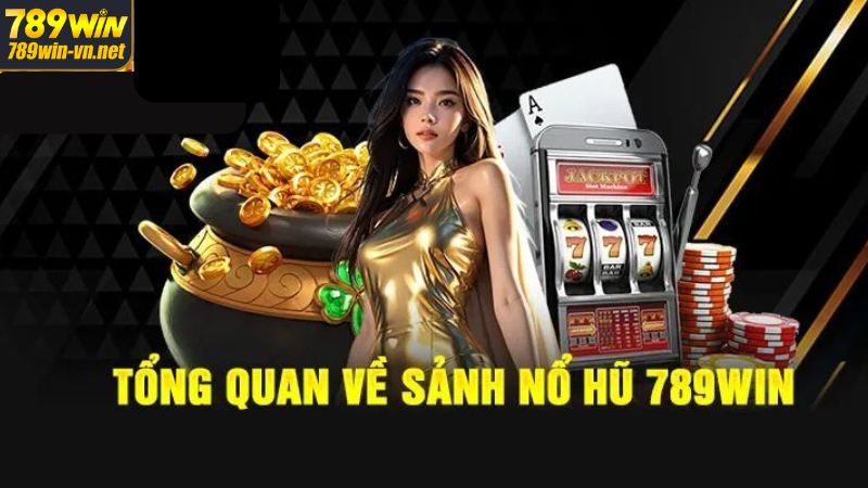 Game Nổ Hũ 789WIN – Thiên Đường Giải Trí Số 1 Việt Nam 2 Giới thiệu sơ qua về sảnh cược
