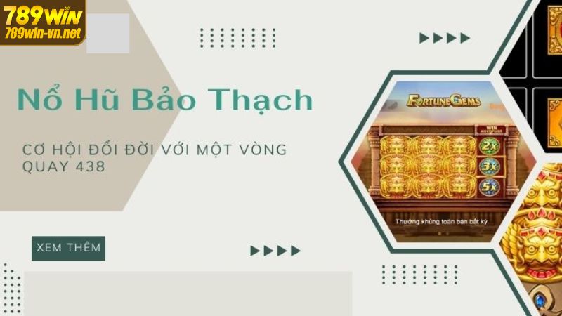Nổ Hũ Bảo Thạch - Chinh Phục Đỉnh Cao Cùng 789WIN 2 Điểm qua một vài thông tin về tựa game quay hũ bảo thạch