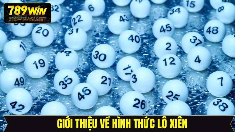 Lô Xiên - Khám Phá Hình Thức Cá Cược Đầy Hấp Dẫn Tại 789WIN 2 Tìm hiểu chung về hình thức lô đề xiên