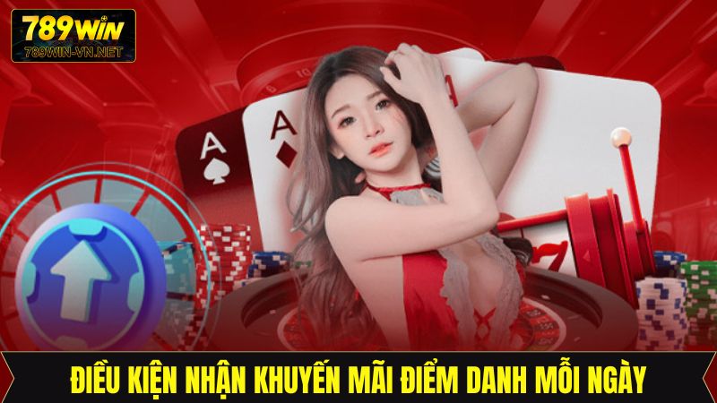 Điểm Danh Mỗi Ngày - Ưu Đãi Khủng Cho Hội Viên 789Win 3 Điều kiện trong sự kiện điểm danh mỗi ngày
