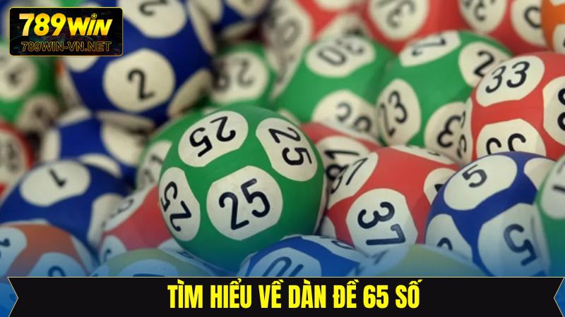 Dàn Đề 65 Số 789Win: Cách Chọn Bộ Số Chuẩn Xác Dễ Trúng 2 Khái quát đôi nét về dàn đề 65 số