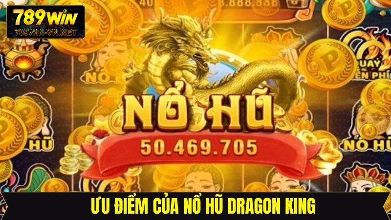 Nổ Hũ Dragon King - Chinh Phục Siêu Phẩm Hot Tại 789Win 3 Nổ hũ Dragon King với tỷ lệ xuất chi cực ấn tượng